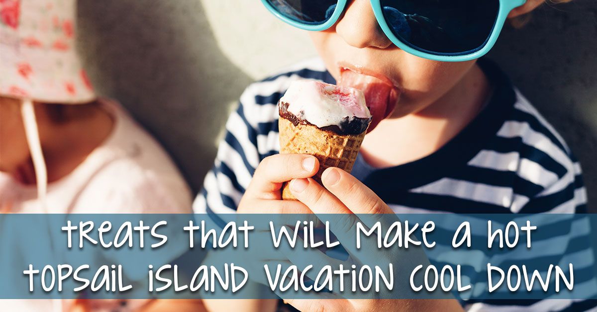Treats That Will Make a Hot Topsail Island Vacation Cool Down